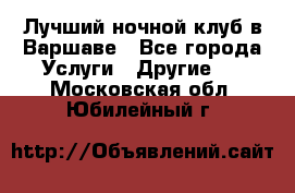 Лучший ночной клуб в Варшаве - Все города Услуги » Другие   . Московская обл.,Юбилейный г.